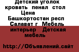 Детский уголок, кровать, пенал, стол. › Цена ­ 8 000 - Башкортостан респ., Салават г. Мебель, интерьер » Детская мебель   